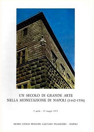 ACTON F. – PANNUTI M. - Un secolo di grande arte nella monetazione di Napoli (1442-1556), testo introduttivo di Giuseppe Galasso, Museo Gaetano Filangieri. Napoli, 1973, pp. XXXII, 177, riccamente illustrato b. n. e col. Catalogo 
