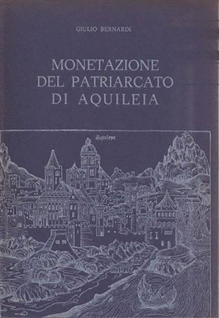 BERNARDI Giulio. Monetazione del Patriarcato di Aquileia. Trieste, Edizioni Lint, 1975 RARO Cartonato con sovracoperta, pp. 212, ill. Paolucci 34 Edizione di 1000 esemplari numerati