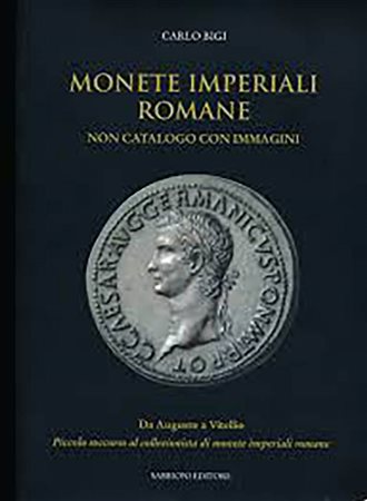 BIGI C. – Monete imperiali romane. Non catalogo con immagini. Da Augusto a Vitellio. Piccolo soccorso al collezionista di monete imperiali romane. Trestina, 2014. pp. 233, 1719 monete descritte e illustrate col. e b/n Raccolta fot