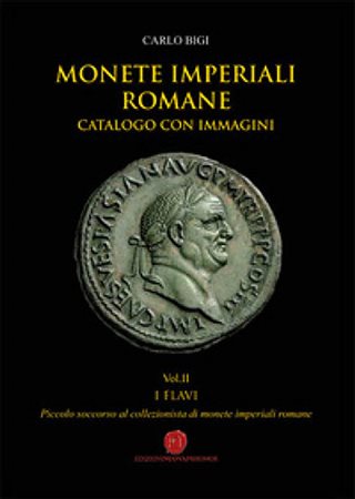 BIGI C. - Monete imperiali romane. Catalogo con immagini. Da Vespasiano a Domiziano. Trestina, 2019. pp. 220, 1678 esemplari, tutti illustrati con immagini prevalentemente a colori ad elevata risoluzione scelte tra quelle di migli