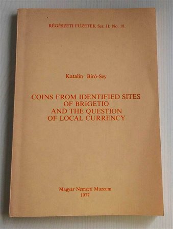 Birò-Sey K. Coins from identified sites of Brigetio and question of local currency. Magyar Nemzeti Muzeum 1977. Brossura ed. pp. 188, tavv. XVII in b/n. Buono stato