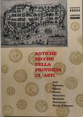 Bobba C., Vergano L., Antiche Zecche della Provincia di Asti. Cesare Bobba Editore, Asti 1971. Brossura editoriale, pp. 143 illustrazioni in b/n. Buono stato