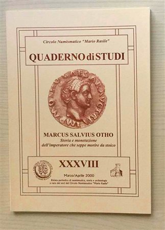 Circolo Numismatico “Mario Rasile” Quaderno di studi XXXVIII, Formia, Marzo-Aprile 2000 . Marcus Salvius Otho. Storia e Monetazionevdell.Imperatore che seppe morire da Stoico. Brossura ed., pp. 50, numerose illustrazioni n/t. Nuov
