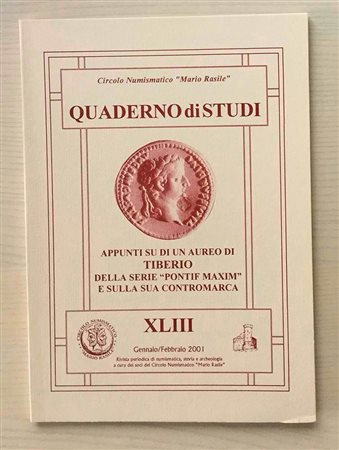 Circolo Numismatico “Mario Rasile” Quaderno di studi XLIII, Formia, Gennaio-Febbraio 2001. Appunti su di un Aureo di Tiberio della serie “ Pontif Maxim” e sulla sua contromarca. Brossura ed., pp. 37, illustrazioni n/t. Nuovo.