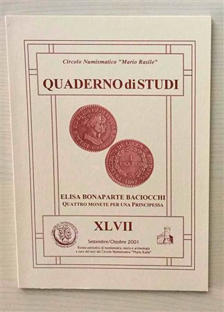 Circolo Numismatico “Mario Rasile” Quaderno di studi XLVII, Formia, Settembre-Ottobre 2001. Elisa Bonaparte Baciocchi. Quattro Monete per una Principessa. Brossura ed., pp. 59, numerose illustrazioni n/t. Nuovo