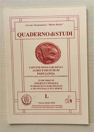 Circolo Numismatico “Mario Rasile” Quaderno di studi L, Formia, Marzo-Aprile 2002. I sistemi monetari degli Aurei Etruschi di Populonia, le novita' della raccolta civica di Piombino. In ricordo di Angelo Cinagli numismatico Marchi
