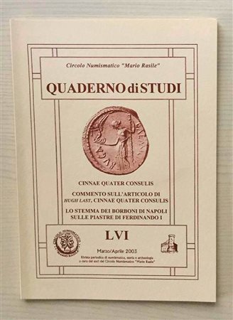 Circolo Numismatico “Mario Rasile” Quaderno di studi LVI, Formia, Marzo-Aprile 2003. Cinnae Quarter Consulis. Commento sull'articolo di Hugh Last. Lo Stemma dei Borboni di Napoli sulle Piastre di Ferdinando I. Brossura ed., pp. 34