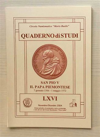 Circolo Numismatico “Mario Rasile” Quaderno di studi LXVI, Formia, Novembre-Dicembre 2004. San Pio V Il Papa Piemontese, 7 Gennaio 1566- 1 Maggio 1572. Brossura ed., pp. 40, tavv. VIII, numerose illustrazioni n/t. Nuovo