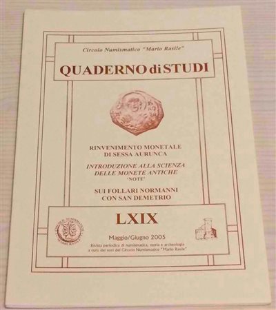 Circolo Numismatico “Mario Rasile” Quaderno di studi LXIX, Formia,Maggio- Giugno 2005. Rinvenimento Monetale di Sessa Aurunca. Introduzione alla scienza delle Monete Antiche “ Note”. Sui Follari Normanni con San Demetrio. Brossura