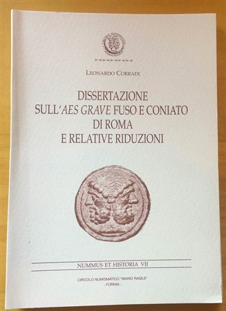 Corradi L., Dissertazione sull’Aes Grave Fuso e Coniato di Roma e Relative Riduzioni. Nummus et Historia VII. Circolo numismatico Mario Rasila 2003. Brossura ed., pp.70, illustrazioni in b/n. Nuovo