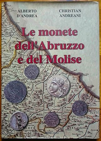 D’Andrea A., Andreani C., Le Monete dell’Abruzzo e del Molise. Media edizioni, 2007. Tela editoriale con sovraccoperta illustrata, 445pp., 16 tavole e catalogo delle monete. Ottimo stato 