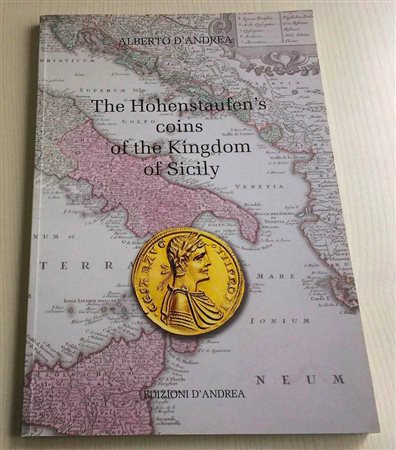 D’Andrea A., The Hohenstaufen’s coins of the Kingdom of Sicily. Edizioni D’Andrea, 2013. Brossura editoriale, pp. 111, illustrazioni a colori e catalogo delle monete con valutazioni e grado di rarita'. NUOVO
