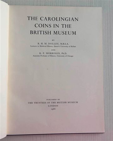 Dolley R.H.M. Morrison K.F. The Carolingian Coins in the British Museum. London British Museum 1966. Tela ed. con titolo in oro al dorso, pp. 46, tavv. XXII b/n. Buono stato.