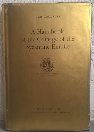 GOODACRE H. - A Handbook of the coinage of the Byzantine Empire. London, 1960. pp. 361, ill.