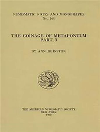 JOHNSTON A. -  THE COINAGE OF METAPONTUM. PART 3. New York, 1990. matching yellow printed cloth. ix, 102 pages; 21 plates. Fine. Numismatic Notes and Monographs N. 164. by Johnston, along with a final new volume.