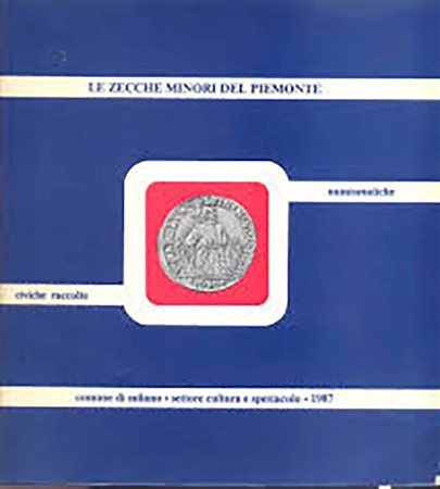 MARTINI R. – CHIARAVALLE M. – TORCOLI B. – Le zecche minori del Piemonte. Catalogo delle Civiche Raccolte Numismatiche di Milano. Milano, 1987. Pp.102, tavv. 47.      RARO.