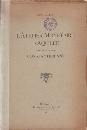 MAURICE Jules. L’atelier monétaire d’Aquilée pendant la période constantinienne. Milano, 1901. Legatura editoriale, pp. 42, pl. 1 MOLTO RARO	