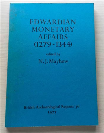 Mayhew N.J. Edwardian Monetary Affairs (1279-1344) A Symposium held in Oxford August 1976. British Archaeological Reports 36 1977. Brossura ed. pp. 186. Buono stato.
