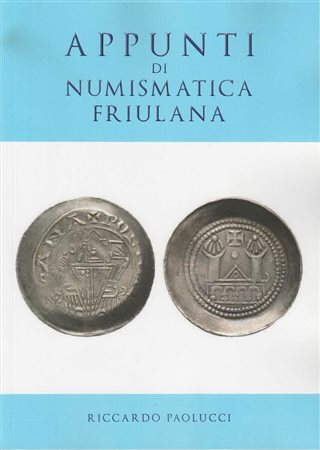 PAOLUCCI Riccardo. Appunti di Numismatica friulana. Tricase, 2018, Brossura, pp. 61, ill.