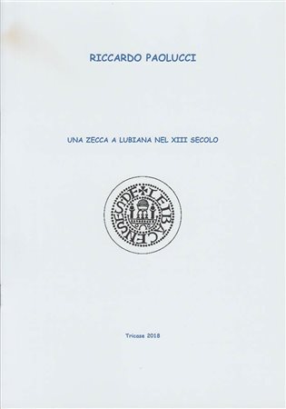 PAOLUCCI Riccardo. Una Zecca a Lubiana nel XIII secolo. Tricase, 2018 Brossura, pp. 8, tavv. 1