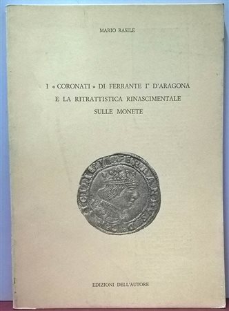 RASILE M. – I coronati di Ferrante I d’Aragona e la ritrattistica rinascimentale sulle monete. Itri, 1984. pp. 79, 22 tavv. b/n.