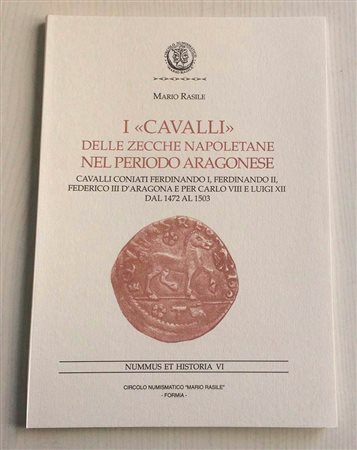 Rasile M., I “Cavalli” delle Zecche Napoletane nel Periodo Aragonese. Cavalli Coniati Ferdinando I, Ferdinando II, Federico III d’Aragona e per Carlo VIII e Luigi XII dal 1472 la 1503. Nummus et Historia VI, Circolo Numismatico “M