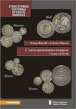 RIZZOLLI H. – PIGOZZO F. – L’area monetaria veronese. Verona e il Tirolo dall’inizio del X secolo fino al 1516. Bolzano, 2015. pp. 729, moltissime ill. col n. t.