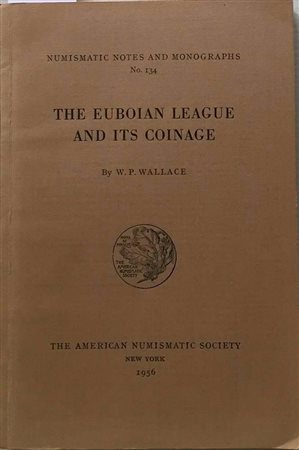 Wallace W.P. – The Euboian league and its coinage. N.N.A.M. 134. New York, 1956. Brossura ed. pp. 180, tavv. 16. Buono stato