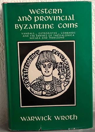 WROTH W. – Western and provincial byzantine coins. Vandals, Ostrogoths, Lombards and the Empires of Thessalonica, Nicaea and Trebizond. Single-volume reprint. Chicago, 1966. xciv, 344 pages; 42 plates