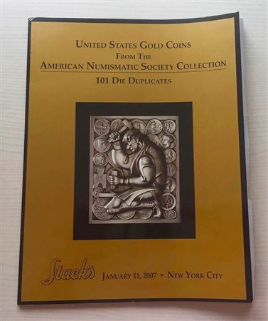Stack's United States Gold Coins from The American Numismatic Society Collection 101 Die Duplicates. New York. 11 January 2007. Brossura ed. pp. 59, lotti da 2001 a 2101, ill. a colori. Ottimo stato.