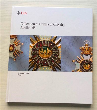 UBS Auction 68 Collection of Order of Chivalry. Basel 23 January 2007. Cartonato ed. pp. 129, lotti 412, ill. a colori. Ottimo stato