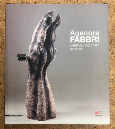 AGENORE FABBRI - Agenore Fabbri. Catalogo ragionato scultura, 2011