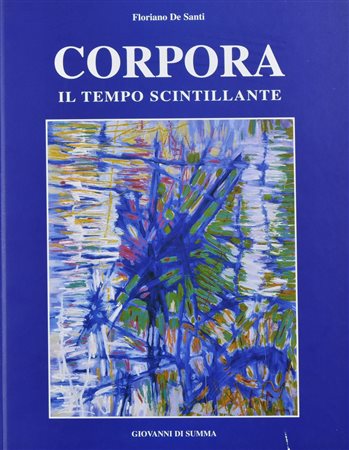 CORPORA. IL TEMPO SCINTILLANTE. DIPINTI E ACQUARELLI AL 1938 AL 2002 A cura...