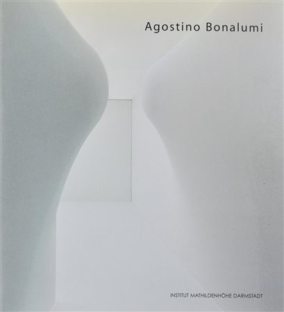 AGOSTINO BONALUMI A cura di Annette Wagner Catalogo della mostra svoltasi dal...
