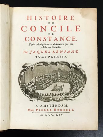 Jaques Lenfant HISTOIRE DU CONCILE DE CONSTANCE TIRéE PRINCIPALMENT D'AUTEURS...
