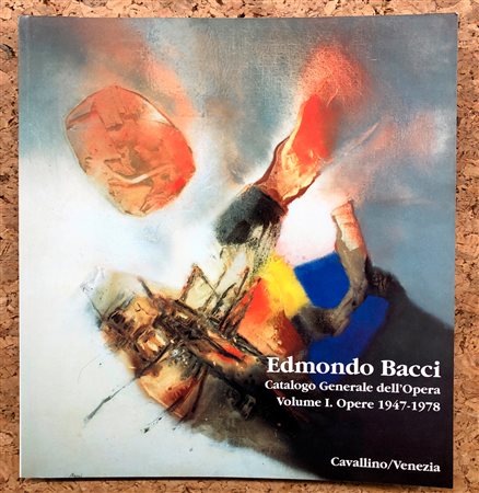 EDMONDO BACCI - Catalogo Generale dell'Opera. Volume I. Opere 1947-1978, 1992