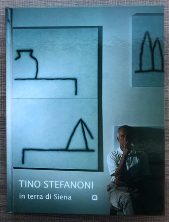 LIBRI CON OPERE ALL'INTERNO (TINO STEFANONI) - Tino Stefanoni in terra di Siena, 2006