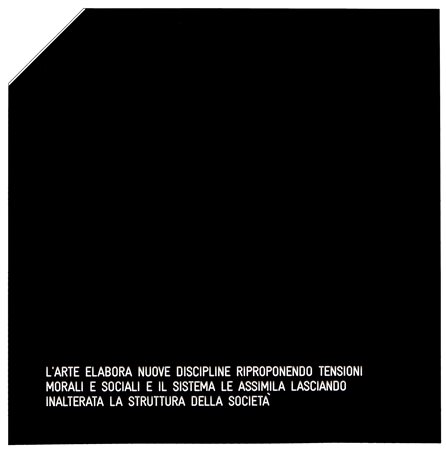 VINCENZO AGNETTI
Assioma - L’arte elabora nuove discipline riproponendo tensioni morali e sociali e il sistema le assimila lasciando inalterata la struttura della società, 1971