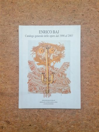 ENRICO BAJ - ENRICO BAJ. Catalogo generale delle opere dal 1996 al 2003, 2004