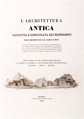 Canina, Luigi - L'architettura antica descritta e dimostrata coi monumenti [...]. Opera divisa in tre sezioni dichiaranti la storia, la teorica e le pratiche dell'architettura egiziana, greca, romana