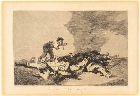 Francisco de Goya (1746-1828): “PARA ESO HABEIS NACIDO” DALLA SERIE “LOS DESASTRES DE LA GUERRA” 
