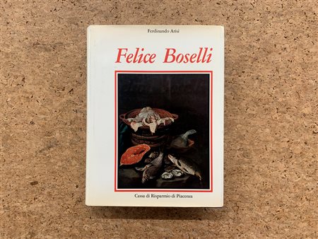 FELICE BOSELLI - Felice Boselli. Pittore di natura morta, 1973