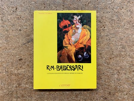 ROBERTO IRAS BALDESSARI - R. M. Baldessari. Catalogo ragionato delle opere futuriste, 1989