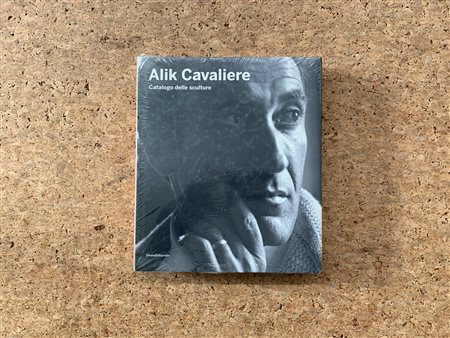 ALIK CAVALIERE - Alik Cavaliere. Catalogo delle sculture, 2011