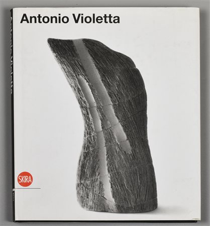 ANTONIO VIOLETTA a cura di Alberto Fiz edito da Skira editore anno 2009 28x24 cm