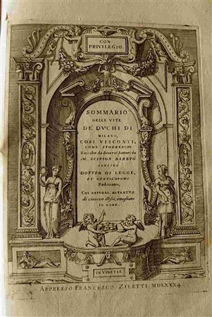 SCIPIONE BARBUÒ SONCINO (1529-1597), GIROLAMO PORRO (1520-1604): Sommario delle vite de’ duchi di Milano, così Visconti come Sforzeschi Raccolto da diversi auttori da M. Scipion Barbuò Soncino Dottor 