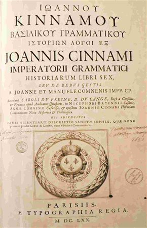 JOANNES KINNAMOS (C. 1143 - C. 1185): Joannis Cinnami imperatorii grammatici historiarum libri sex, seu De rebus gestis a Joanne et Manuele Comnensis [...]Accedunt Caroli Du Fresne, D. Du Cange [...] 
