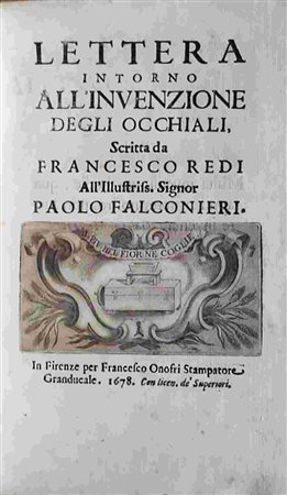  FRANCESCO REDI (1626-1697)
: Lettera intorno all’invenzione degli occhiali scritta da Francesco Redi all’illustriss. Signor Paolo Falconieri. In Firenze, per Francesco Onofri stampatore Granducale, 1