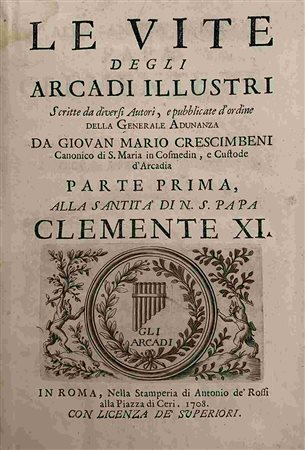 GIOVAN MARIO CRESCIMBENI: Le Vite Degli Arcadi Illustri, Roma, Antonio De Rossi, 1708