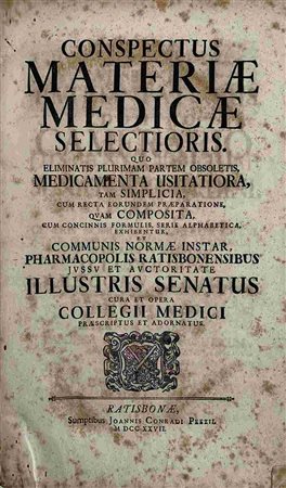 COLLEGIUS MEDICUS RATISPONENSIS: Conspectus Materiae Medicae, Ratisbonae, Ioh. Conradus Petzius, 1727